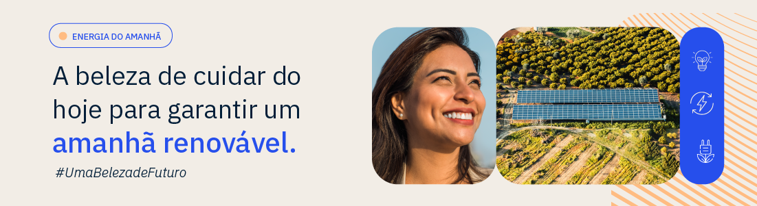 O banner apresenta três elementos principais em um fundo colorido: à esquerda, a frase "ENERGIA DO AMANHÃ" sobre azul, e o texto “A beleza de cuidar do hoje para garantir um amanhã renovável #UmaBelezadeFuturo”l. No centro, uma mulher sorridente olha para o lado em um fundo claro. À direita, sobre um fundo com listras laranja, imagens de energia sustentável e ícones relacionados à energia limpa completam o design.