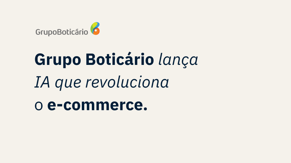 Imagem com o logo do Grupo Boticário e o texto: “Grupo Boticário lança IA que revoluciona o e-commerce.”